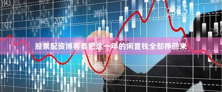 股票配资博客要把这一年的闲置钱全部挣回来