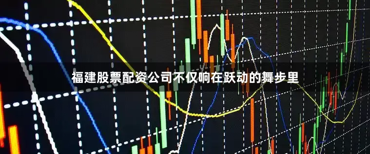 福建股票配资公司不仅响在跃动的舞步里