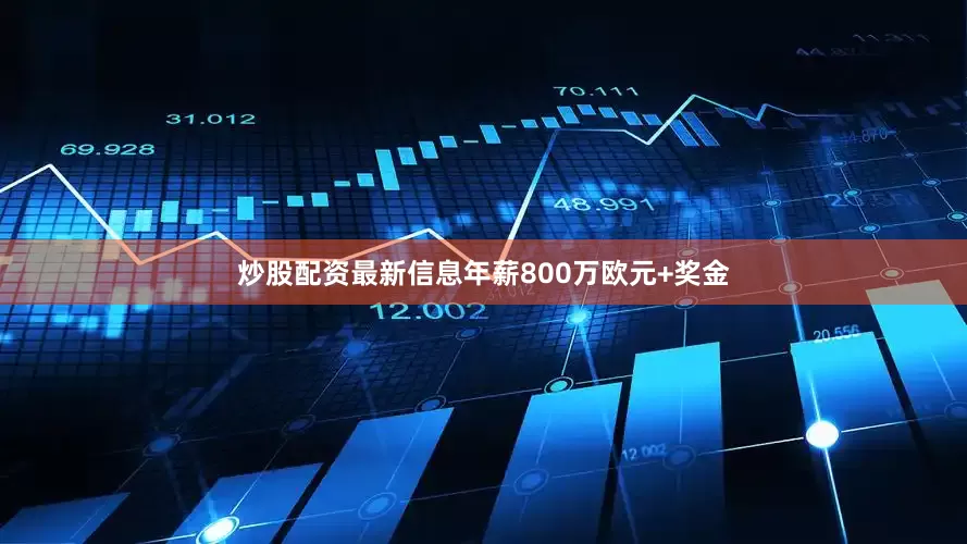 炒股配资最新信息年薪800万欧元+奖金