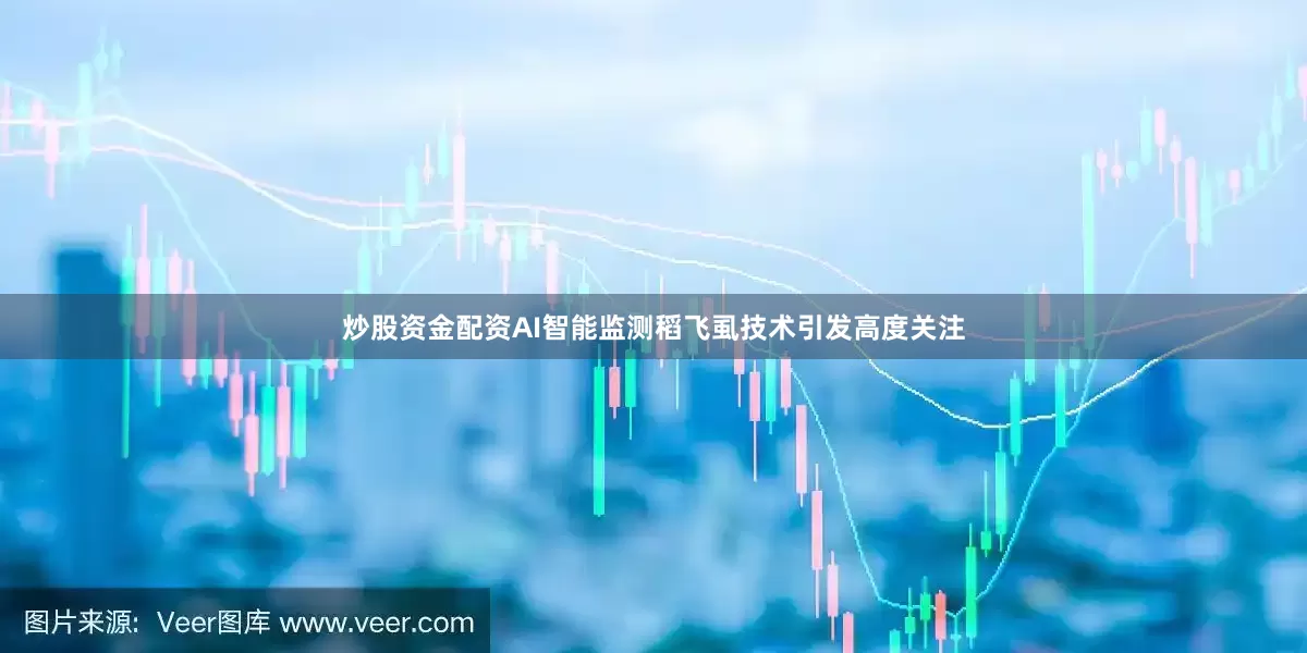 炒股资金配资AI智能监测稻飞虱技术引发高度关注