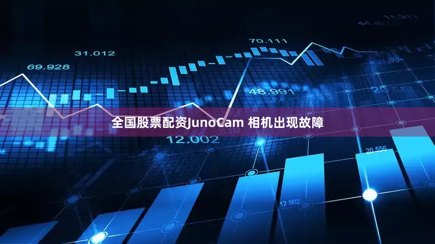 全国股票配资JunoCam 相机出现故障
