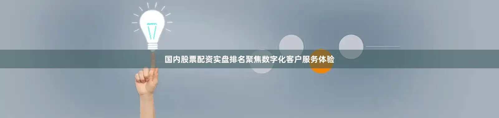 国内股票配资实盘排名聚焦数字化客户服务体验