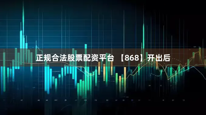 正规合法股票配资平台 　　【868】开出后